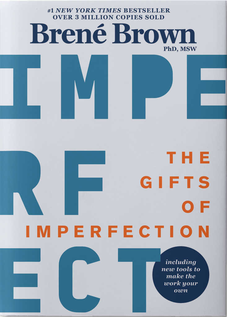 The Gifts of Imperfection: Let Go of Who You Think You’re Supposed to Be and Embrace Who You Are by Brene Brown