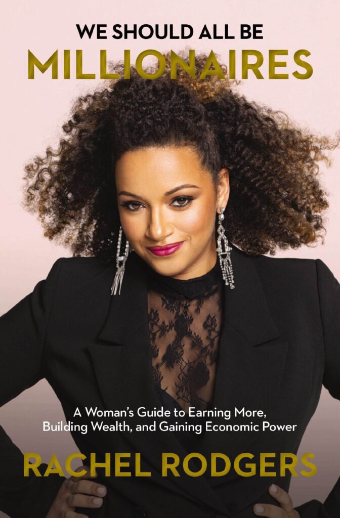 We Should All Be Millionaires: A Woman’s Guide  to Earning More, Building Wealth and Gaining Economic Power by Rachel Rodgers